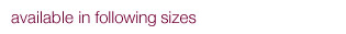 avaiable in following sizes